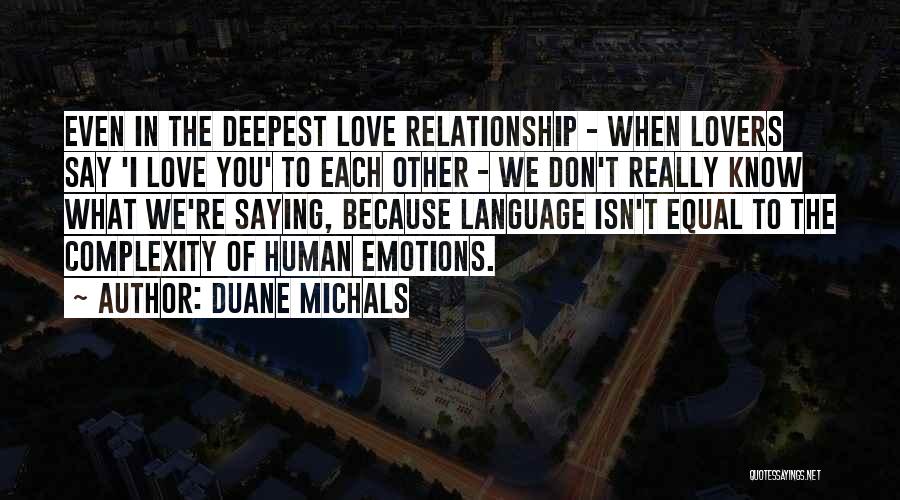 Duane Michals Quotes: Even In The Deepest Love Relationship - When Lovers Say 'i Love You' To Each Other - We Don't Really