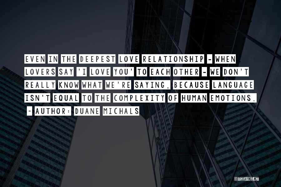 Duane Michals Quotes: Even In The Deepest Love Relationship - When Lovers Say 'i Love You' To Each Other - We Don't Really