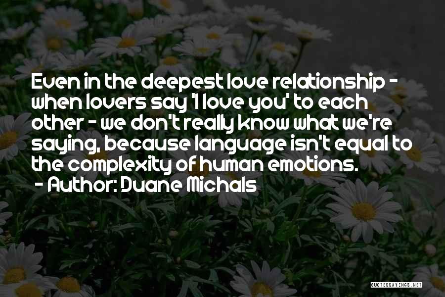 Duane Michals Quotes: Even In The Deepest Love Relationship - When Lovers Say 'i Love You' To Each Other - We Don't Really