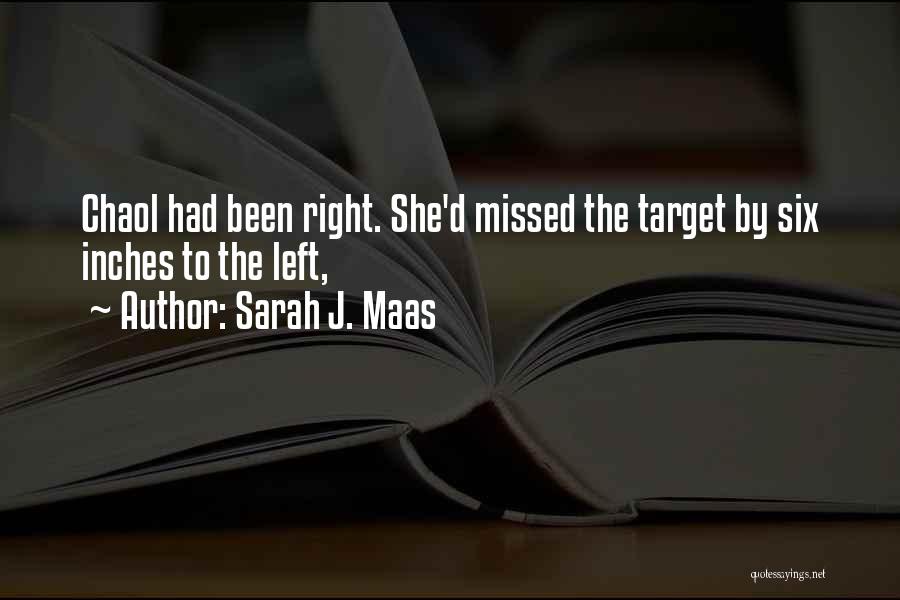 Sarah J. Maas Quotes: Chaol Had Been Right. She'd Missed The Target By Six Inches To The Left,