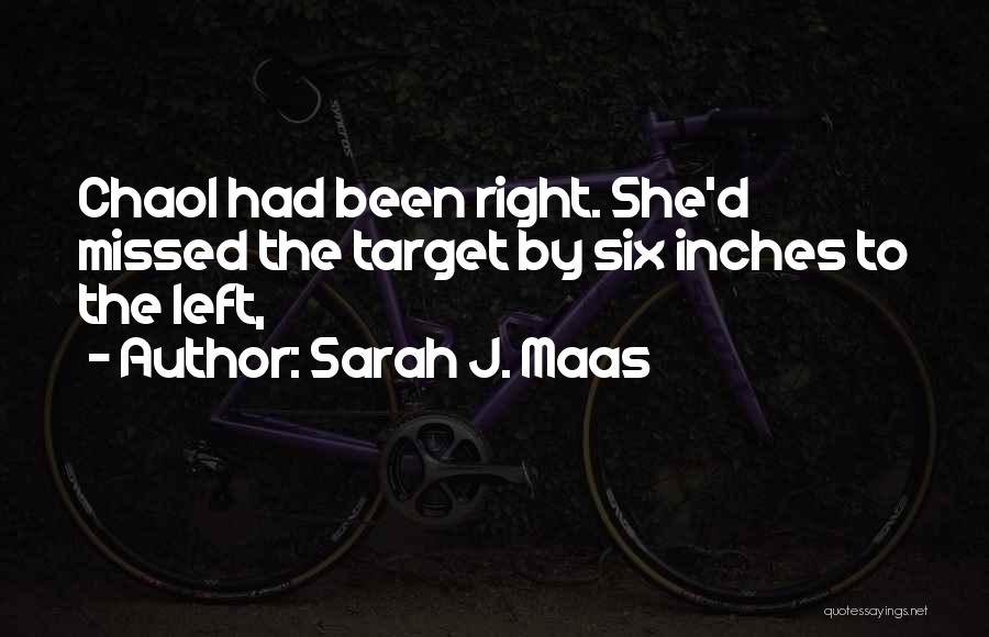 Sarah J. Maas Quotes: Chaol Had Been Right. She'd Missed The Target By Six Inches To The Left,
