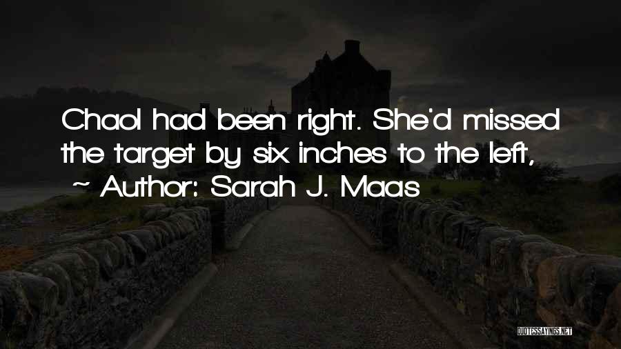 Sarah J. Maas Quotes: Chaol Had Been Right. She'd Missed The Target By Six Inches To The Left,