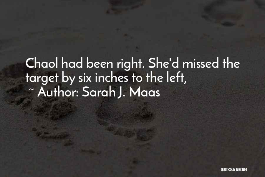 Sarah J. Maas Quotes: Chaol Had Been Right. She'd Missed The Target By Six Inches To The Left,