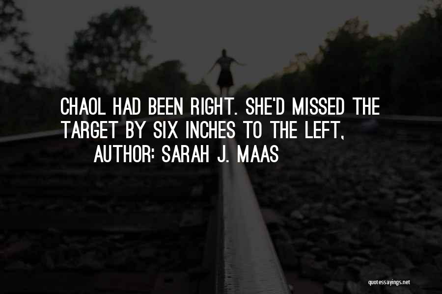 Sarah J. Maas Quotes: Chaol Had Been Right. She'd Missed The Target By Six Inches To The Left,