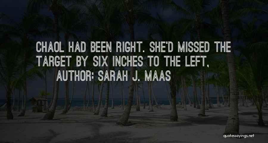 Sarah J. Maas Quotes: Chaol Had Been Right. She'd Missed The Target By Six Inches To The Left,