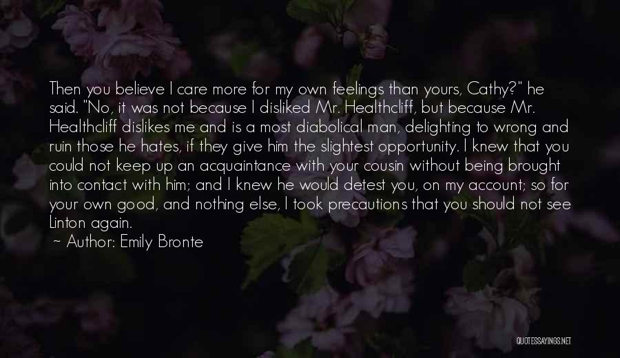 Emily Bronte Quotes: Then You Believe I Care More For My Own Feelings Than Yours, Cathy? He Said. No, It Was Not Because