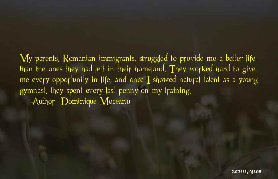 Dominique Moceanu Quotes: My Parents, Romanian Immigrants, Struggled To Provide Me A Better Life Than The Ones They Had Left In Their Homeland.