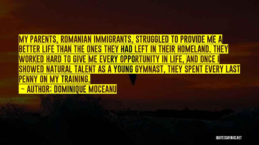 Dominique Moceanu Quotes: My Parents, Romanian Immigrants, Struggled To Provide Me A Better Life Than The Ones They Had Left In Their Homeland.