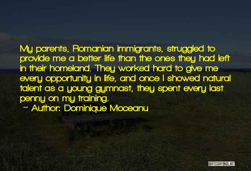 Dominique Moceanu Quotes: My Parents, Romanian Immigrants, Struggled To Provide Me A Better Life Than The Ones They Had Left In Their Homeland.