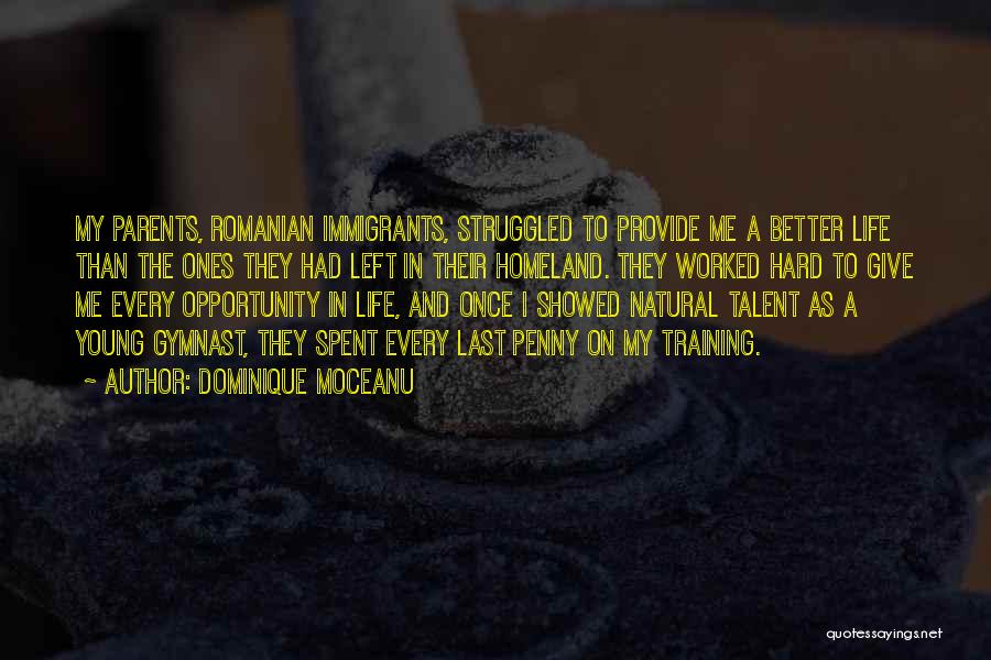 Dominique Moceanu Quotes: My Parents, Romanian Immigrants, Struggled To Provide Me A Better Life Than The Ones They Had Left In Their Homeland.