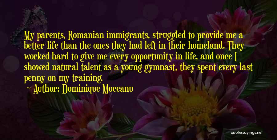 Dominique Moceanu Quotes: My Parents, Romanian Immigrants, Struggled To Provide Me A Better Life Than The Ones They Had Left In Their Homeland.