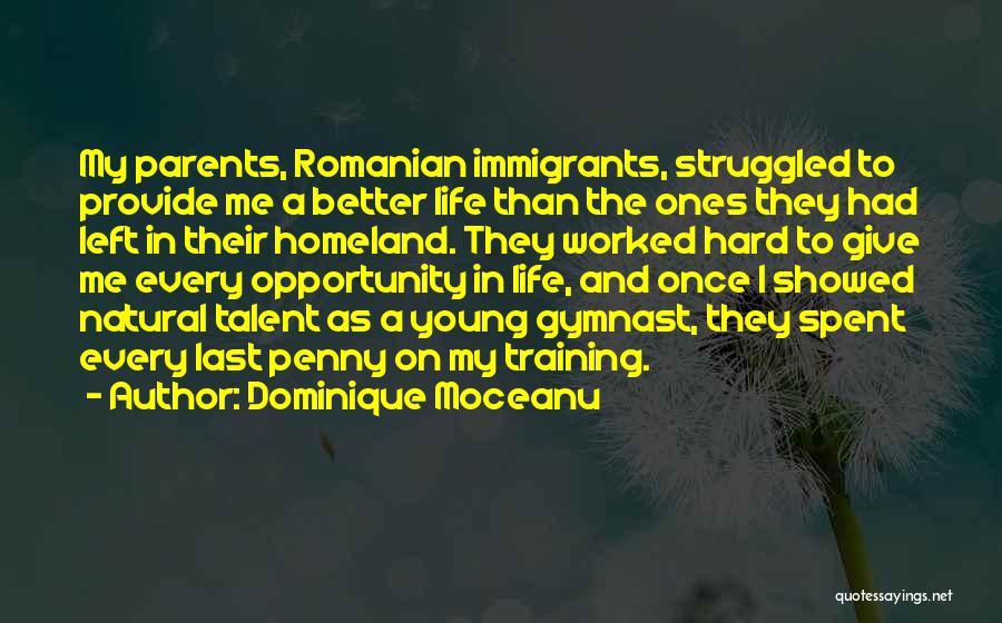 Dominique Moceanu Quotes: My Parents, Romanian Immigrants, Struggled To Provide Me A Better Life Than The Ones They Had Left In Their Homeland.