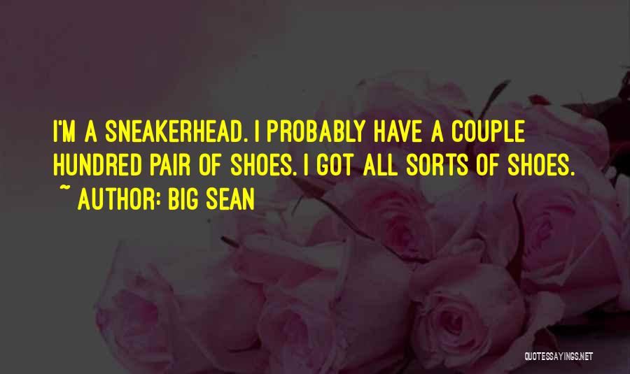 Big Sean Quotes: I'm A Sneakerhead. I Probably Have A Couple Hundred Pair Of Shoes. I Got All Sorts Of Shoes.