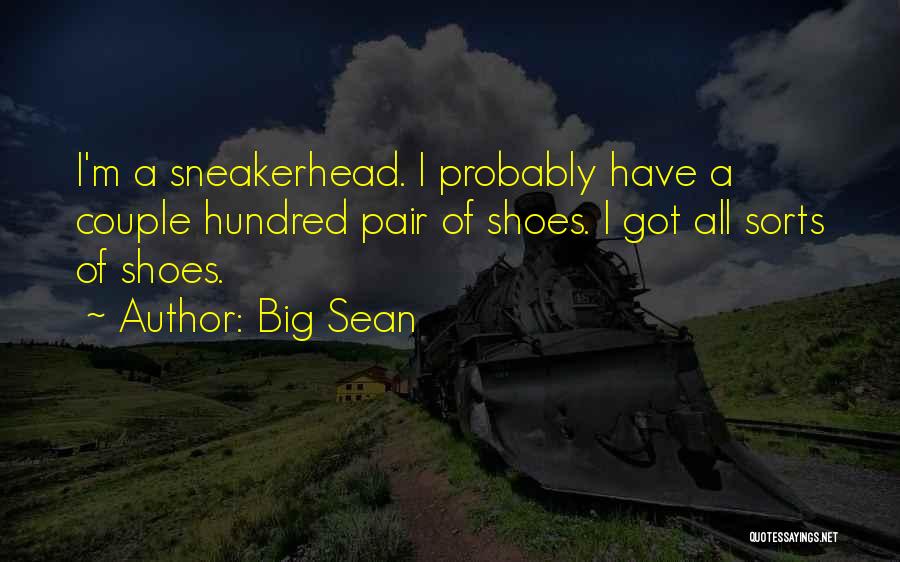 Big Sean Quotes: I'm A Sneakerhead. I Probably Have A Couple Hundred Pair Of Shoes. I Got All Sorts Of Shoes.