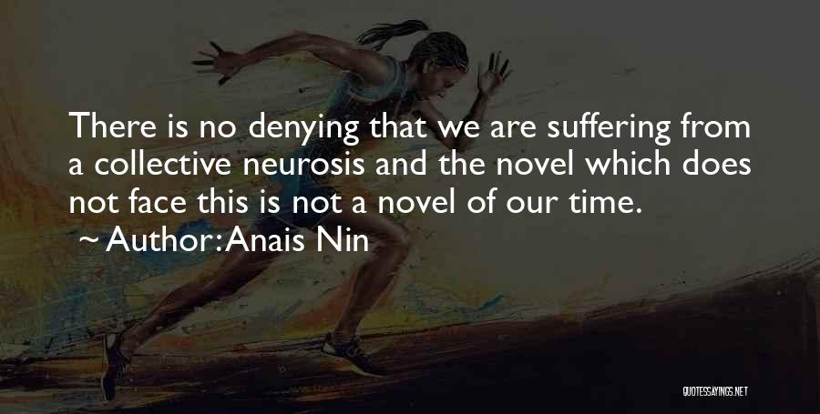 Anais Nin Quotes: There Is No Denying That We Are Suffering From A Collective Neurosis And The Novel Which Does Not Face This