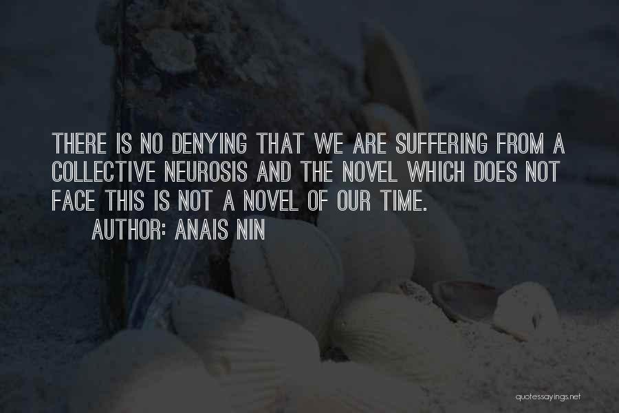 Anais Nin Quotes: There Is No Denying That We Are Suffering From A Collective Neurosis And The Novel Which Does Not Face This