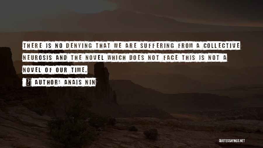 Anais Nin Quotes: There Is No Denying That We Are Suffering From A Collective Neurosis And The Novel Which Does Not Face This