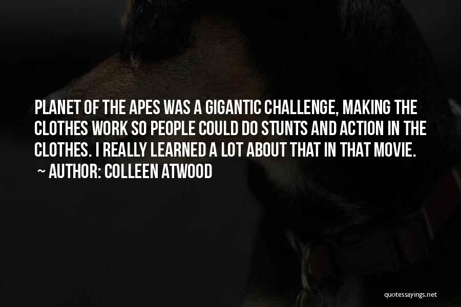 Colleen Atwood Quotes: Planet Of The Apes Was A Gigantic Challenge, Making The Clothes Work So People Could Do Stunts And Action In