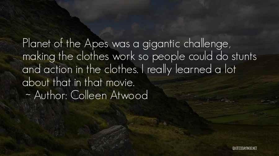 Colleen Atwood Quotes: Planet Of The Apes Was A Gigantic Challenge, Making The Clothes Work So People Could Do Stunts And Action In