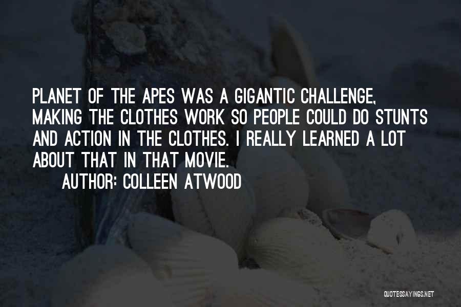 Colleen Atwood Quotes: Planet Of The Apes Was A Gigantic Challenge, Making The Clothes Work So People Could Do Stunts And Action In