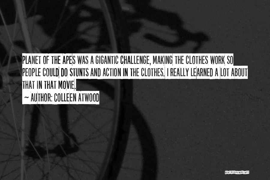 Colleen Atwood Quotes: Planet Of The Apes Was A Gigantic Challenge, Making The Clothes Work So People Could Do Stunts And Action In