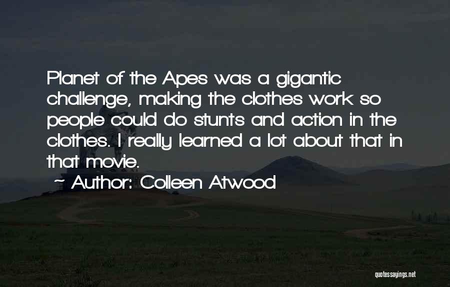 Colleen Atwood Quotes: Planet Of The Apes Was A Gigantic Challenge, Making The Clothes Work So People Could Do Stunts And Action In