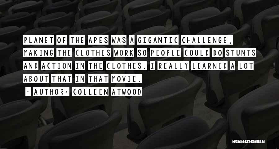 Colleen Atwood Quotes: Planet Of The Apes Was A Gigantic Challenge, Making The Clothes Work So People Could Do Stunts And Action In