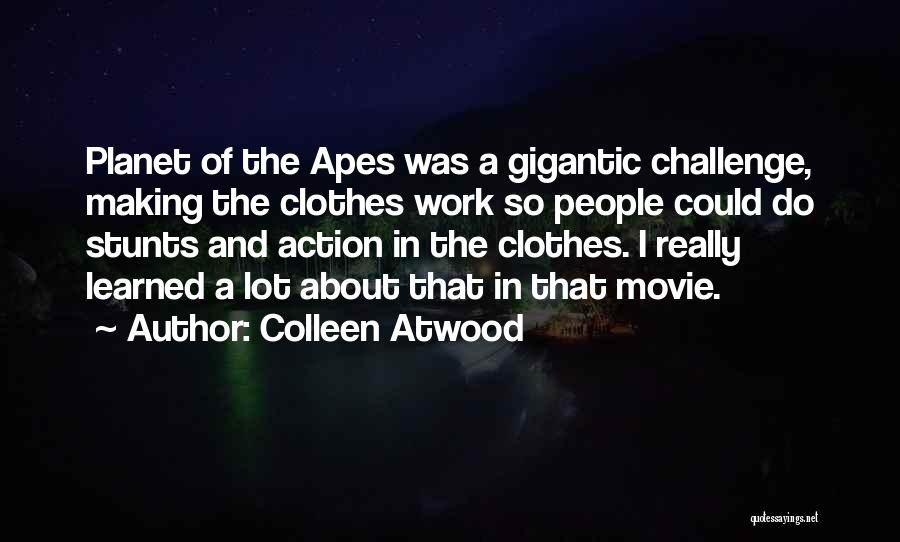 Colleen Atwood Quotes: Planet Of The Apes Was A Gigantic Challenge, Making The Clothes Work So People Could Do Stunts And Action In