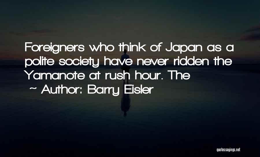 Barry Eisler Quotes: Foreigners Who Think Of Japan As A Polite Society Have Never Ridden The Yamanote At Rush Hour. The