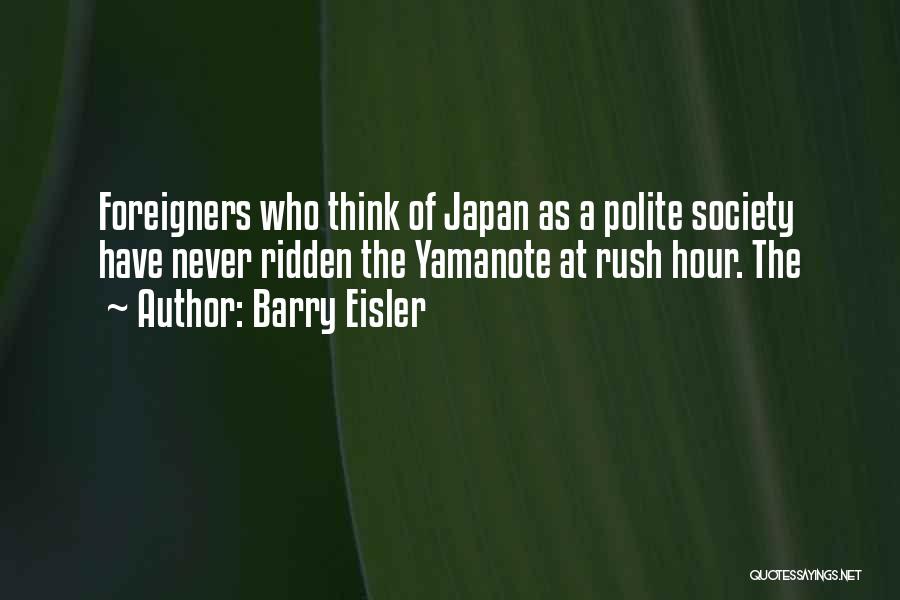 Barry Eisler Quotes: Foreigners Who Think Of Japan As A Polite Society Have Never Ridden The Yamanote At Rush Hour. The