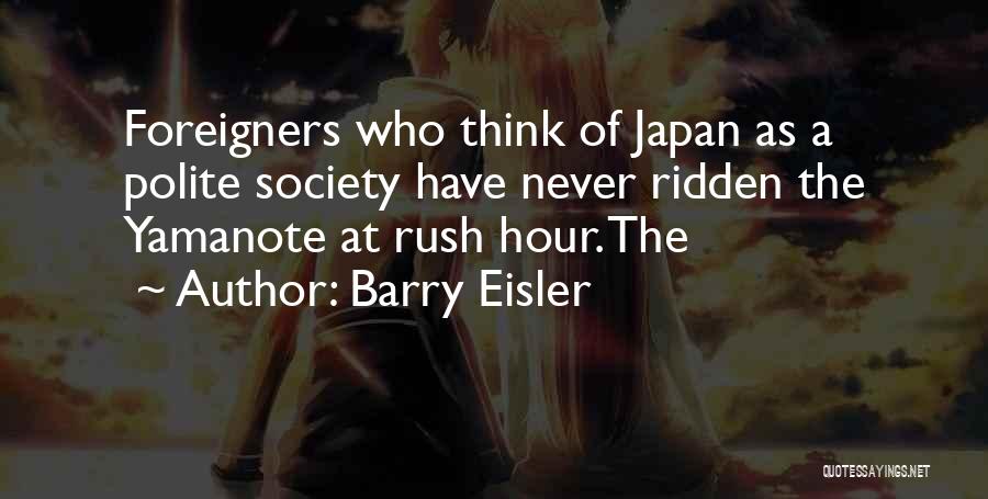 Barry Eisler Quotes: Foreigners Who Think Of Japan As A Polite Society Have Never Ridden The Yamanote At Rush Hour. The