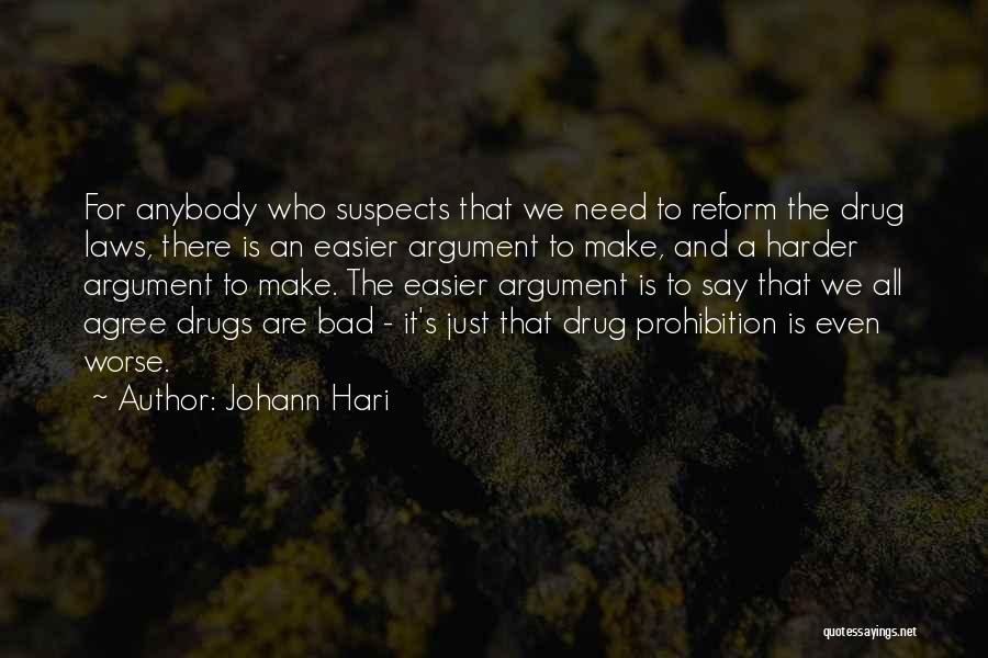 Johann Hari Quotes: For Anybody Who Suspects That We Need To Reform The Drug Laws, There Is An Easier Argument To Make, And