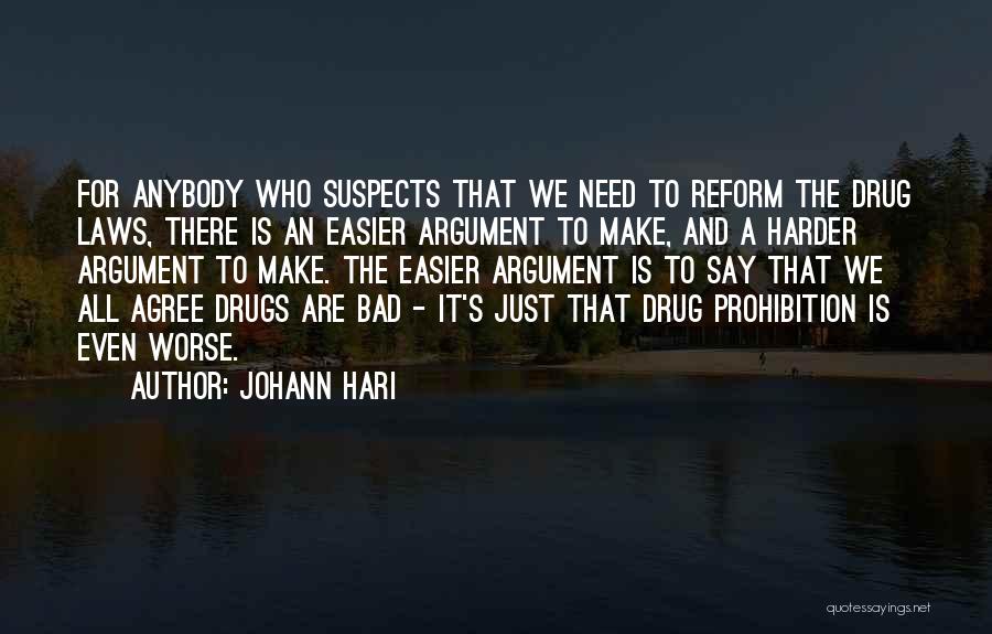 Johann Hari Quotes: For Anybody Who Suspects That We Need To Reform The Drug Laws, There Is An Easier Argument To Make, And