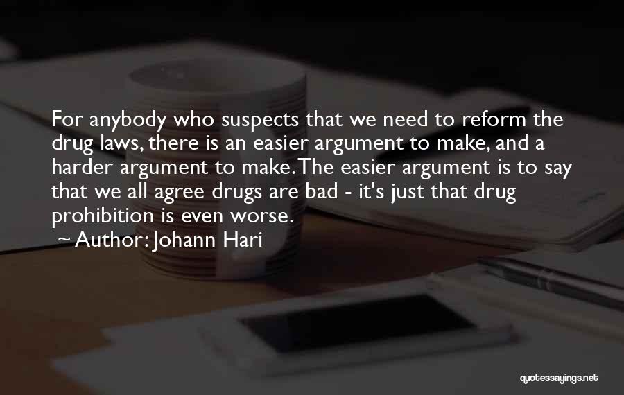 Johann Hari Quotes: For Anybody Who Suspects That We Need To Reform The Drug Laws, There Is An Easier Argument To Make, And