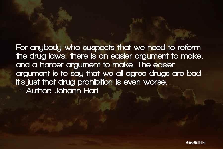 Johann Hari Quotes: For Anybody Who Suspects That We Need To Reform The Drug Laws, There Is An Easier Argument To Make, And