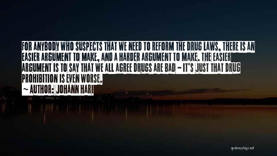 Johann Hari Quotes: For Anybody Who Suspects That We Need To Reform The Drug Laws, There Is An Easier Argument To Make, And