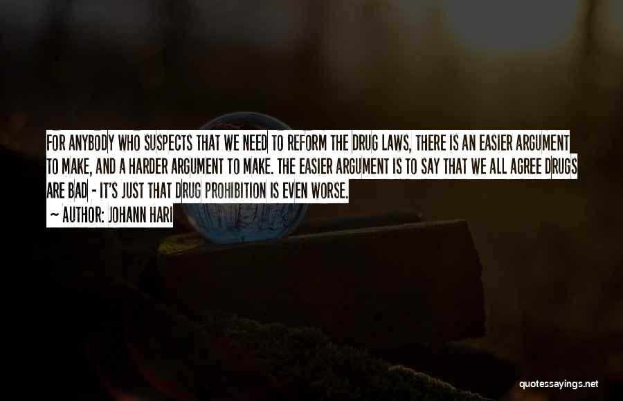 Johann Hari Quotes: For Anybody Who Suspects That We Need To Reform The Drug Laws, There Is An Easier Argument To Make, And