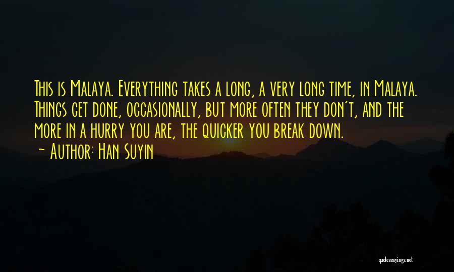 Han Suyin Quotes: This Is Malaya. Everything Takes A Long, A Very Long Time, In Malaya. Things Get Done, Occasionally, But More Often