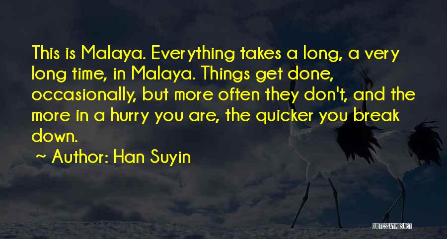 Han Suyin Quotes: This Is Malaya. Everything Takes A Long, A Very Long Time, In Malaya. Things Get Done, Occasionally, But More Often