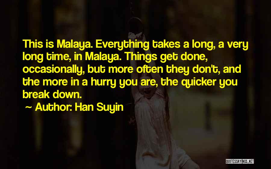 Han Suyin Quotes: This Is Malaya. Everything Takes A Long, A Very Long Time, In Malaya. Things Get Done, Occasionally, But More Often