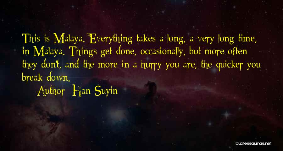 Han Suyin Quotes: This Is Malaya. Everything Takes A Long, A Very Long Time, In Malaya. Things Get Done, Occasionally, But More Often