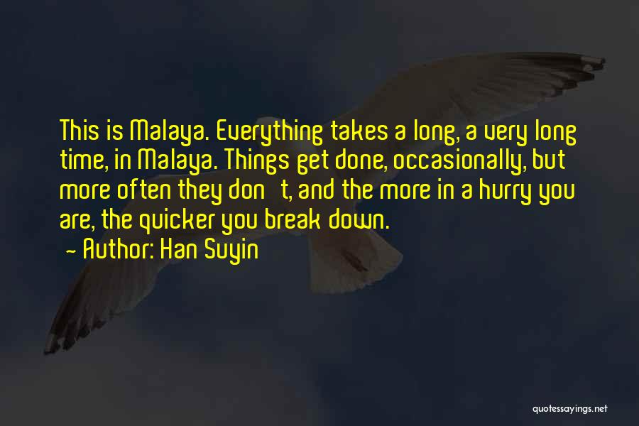 Han Suyin Quotes: This Is Malaya. Everything Takes A Long, A Very Long Time, In Malaya. Things Get Done, Occasionally, But More Often