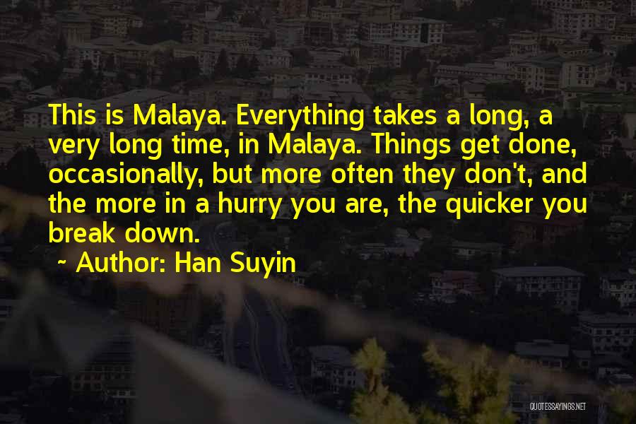 Han Suyin Quotes: This Is Malaya. Everything Takes A Long, A Very Long Time, In Malaya. Things Get Done, Occasionally, But More Often