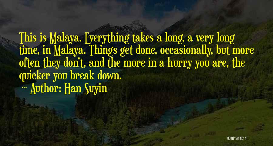 Han Suyin Quotes: This Is Malaya. Everything Takes A Long, A Very Long Time, In Malaya. Things Get Done, Occasionally, But More Often