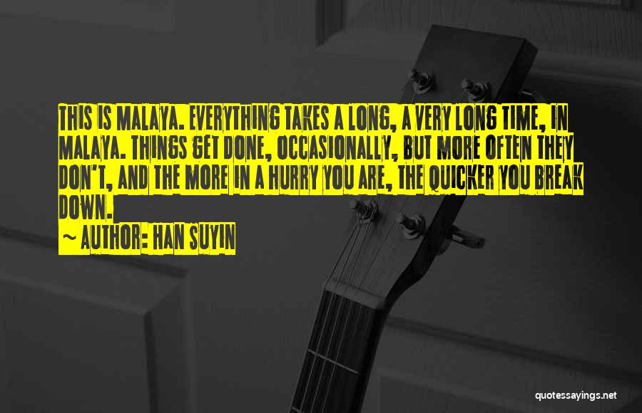 Han Suyin Quotes: This Is Malaya. Everything Takes A Long, A Very Long Time, In Malaya. Things Get Done, Occasionally, But More Often