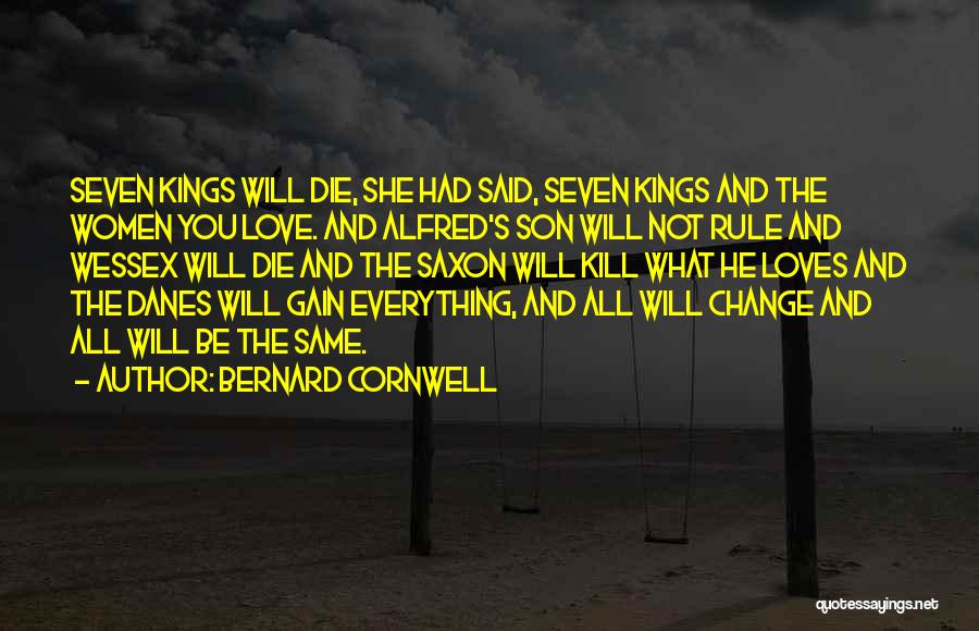 Bernard Cornwell Quotes: Seven Kings Will Die, She Had Said, Seven Kings And The Women You Love. And Alfred's Son Will Not Rule