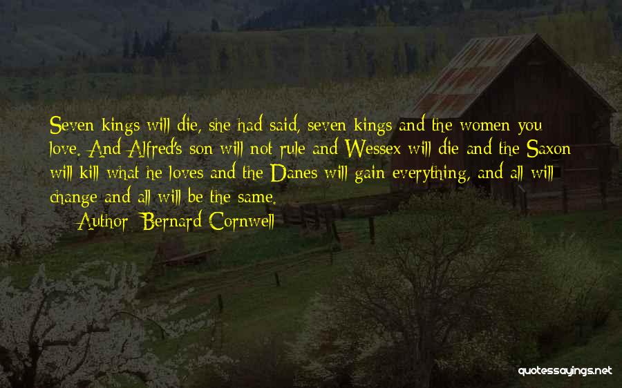 Bernard Cornwell Quotes: Seven Kings Will Die, She Had Said, Seven Kings And The Women You Love. And Alfred's Son Will Not Rule