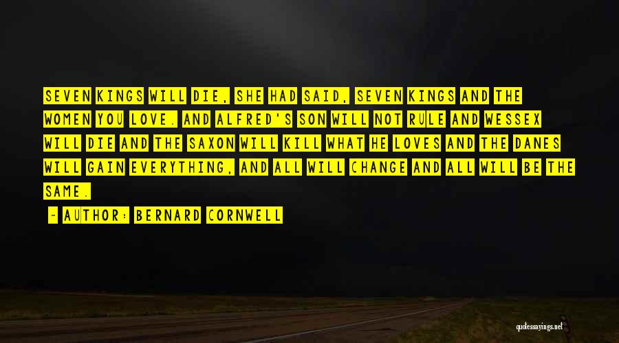 Bernard Cornwell Quotes: Seven Kings Will Die, She Had Said, Seven Kings And The Women You Love. And Alfred's Son Will Not Rule