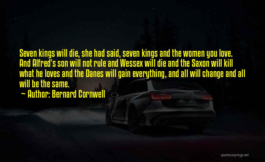 Bernard Cornwell Quotes: Seven Kings Will Die, She Had Said, Seven Kings And The Women You Love. And Alfred's Son Will Not Rule