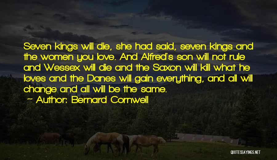 Bernard Cornwell Quotes: Seven Kings Will Die, She Had Said, Seven Kings And The Women You Love. And Alfred's Son Will Not Rule